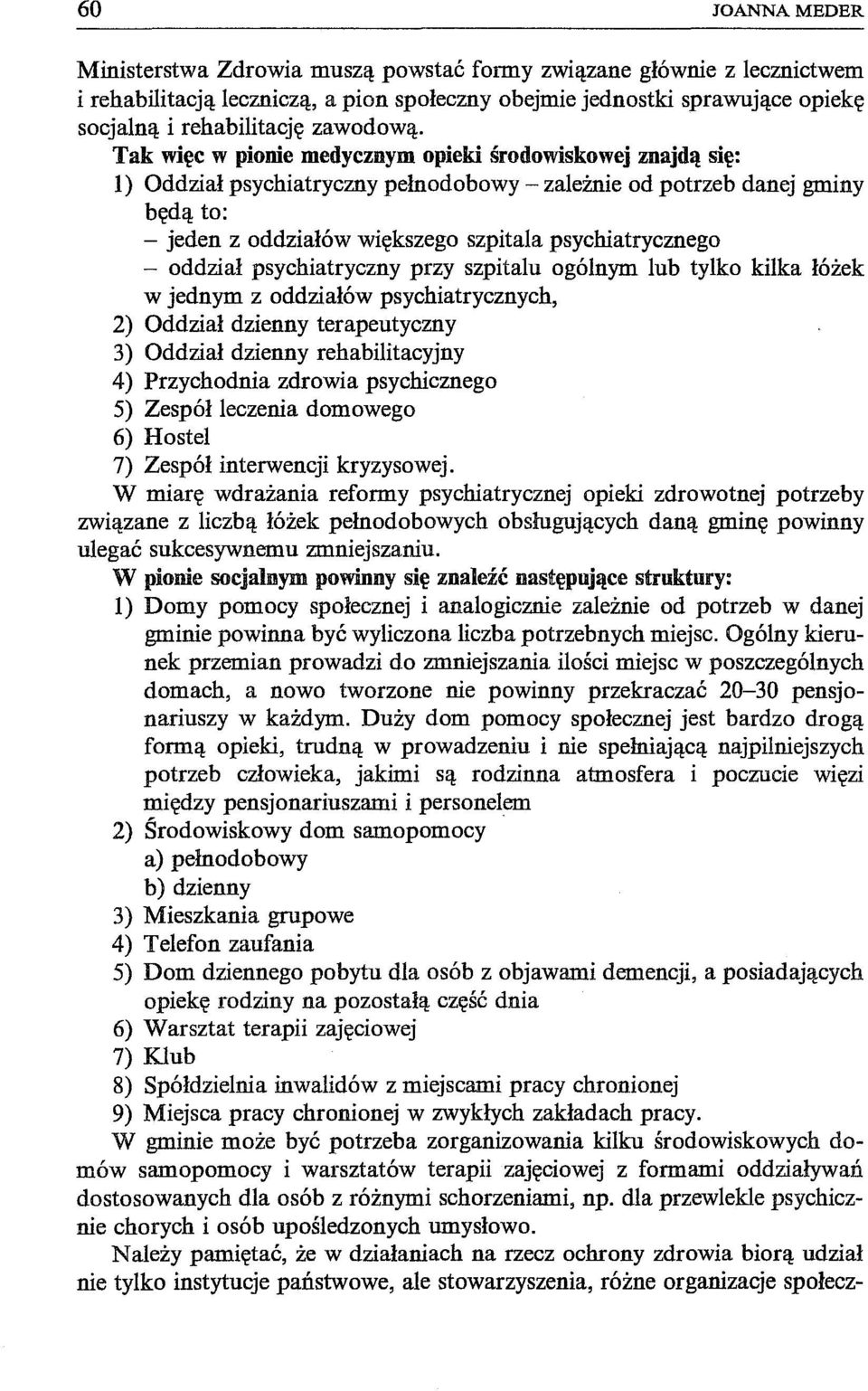 Tak więc w pionie medycznym opieki środowiskowej znajdą się: 1) Oddział psychiatryczny pełnodobowy - zależnie od potrzeb danej gminy będą to: - jeden z oddziałów większego szpitala psychiatrycznego -