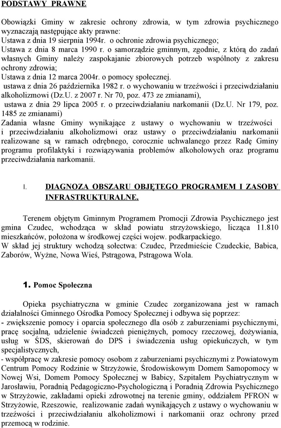 o samorządzie gminnym, zgodnie, z którą do zadań własnych Gminy należy zaspokajanie zbiorowych potrzeb wspólnoty z zakresu ochrony zdrowia; Ustawa z dnia 12 marca 2004r. o pomocy społecznej.