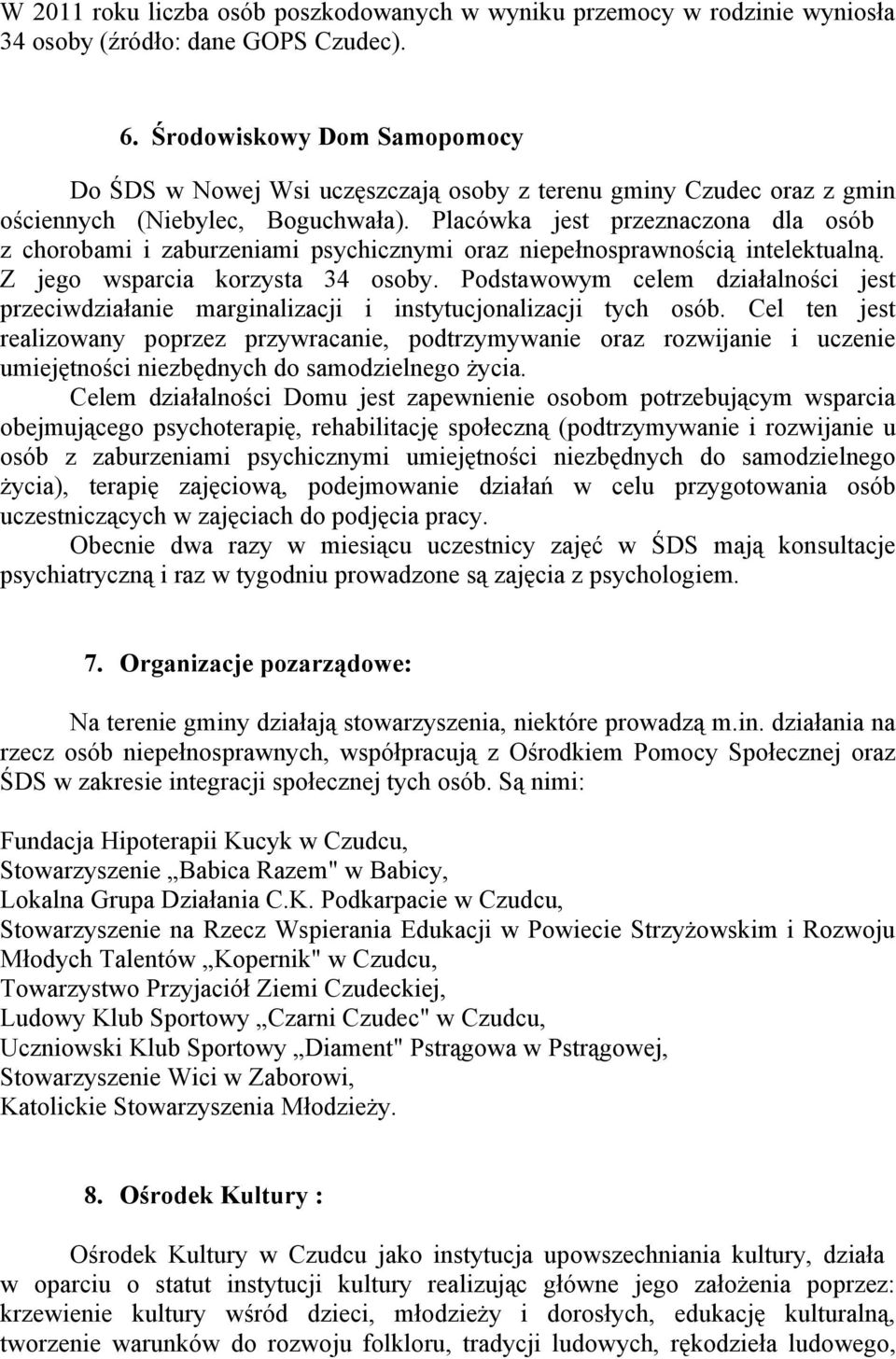 Placówka jest przeznaczona dla osób z chorobami i zaburzeniami psychicznymi oraz niepełnosprawnością intelektualną. Z jego wsparcia korzysta 34 osoby.