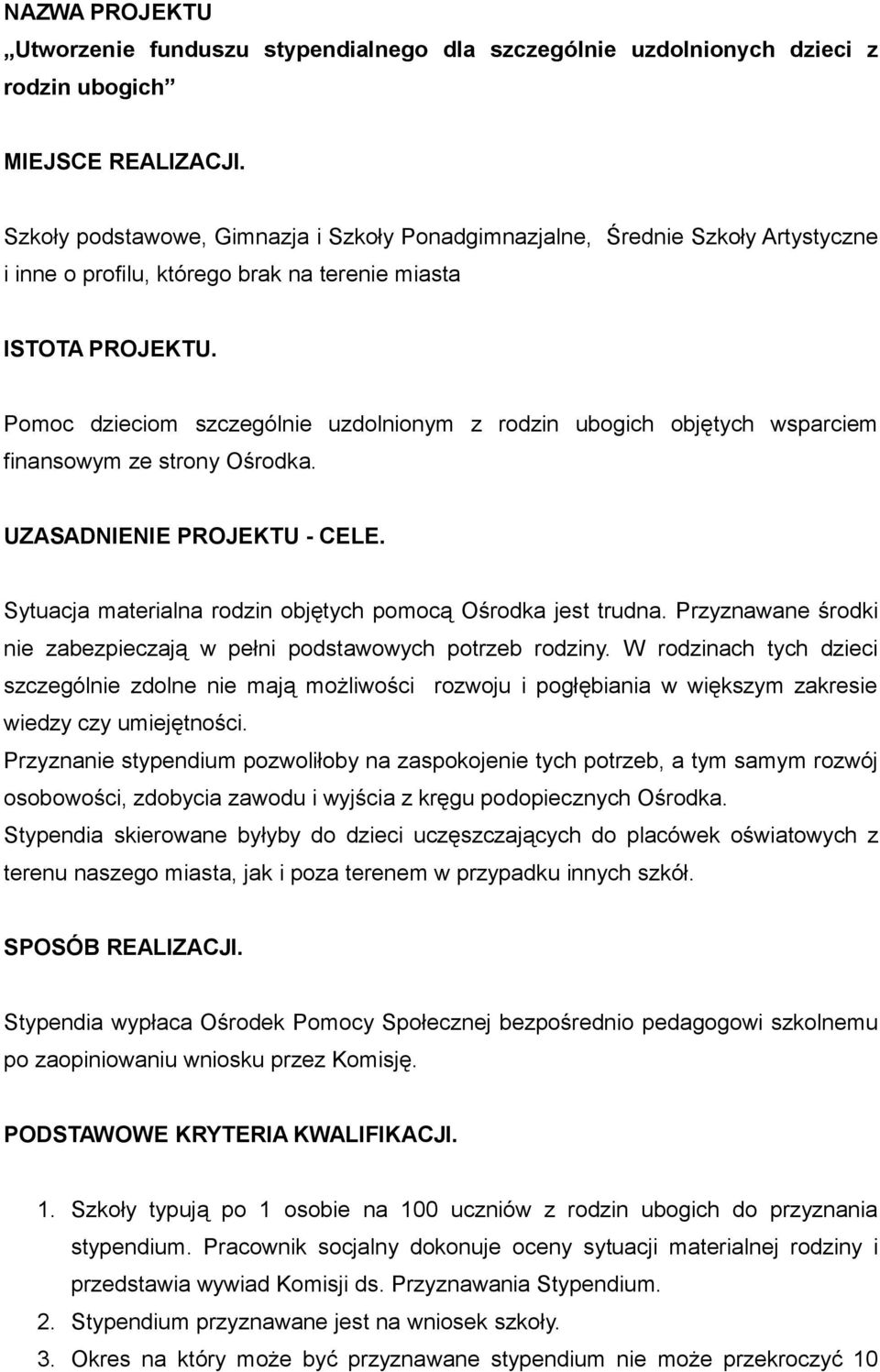Pomoc dzieciom szczególnie uzdolnionym z rodzin ubogich objętych wsparciem finansowym ze strony Ośrodka. UZASADNIENIE PROJEKTU - CELE. Sytuacja materialna rodzin objętych pomocą Ośrodka jest trudna.
