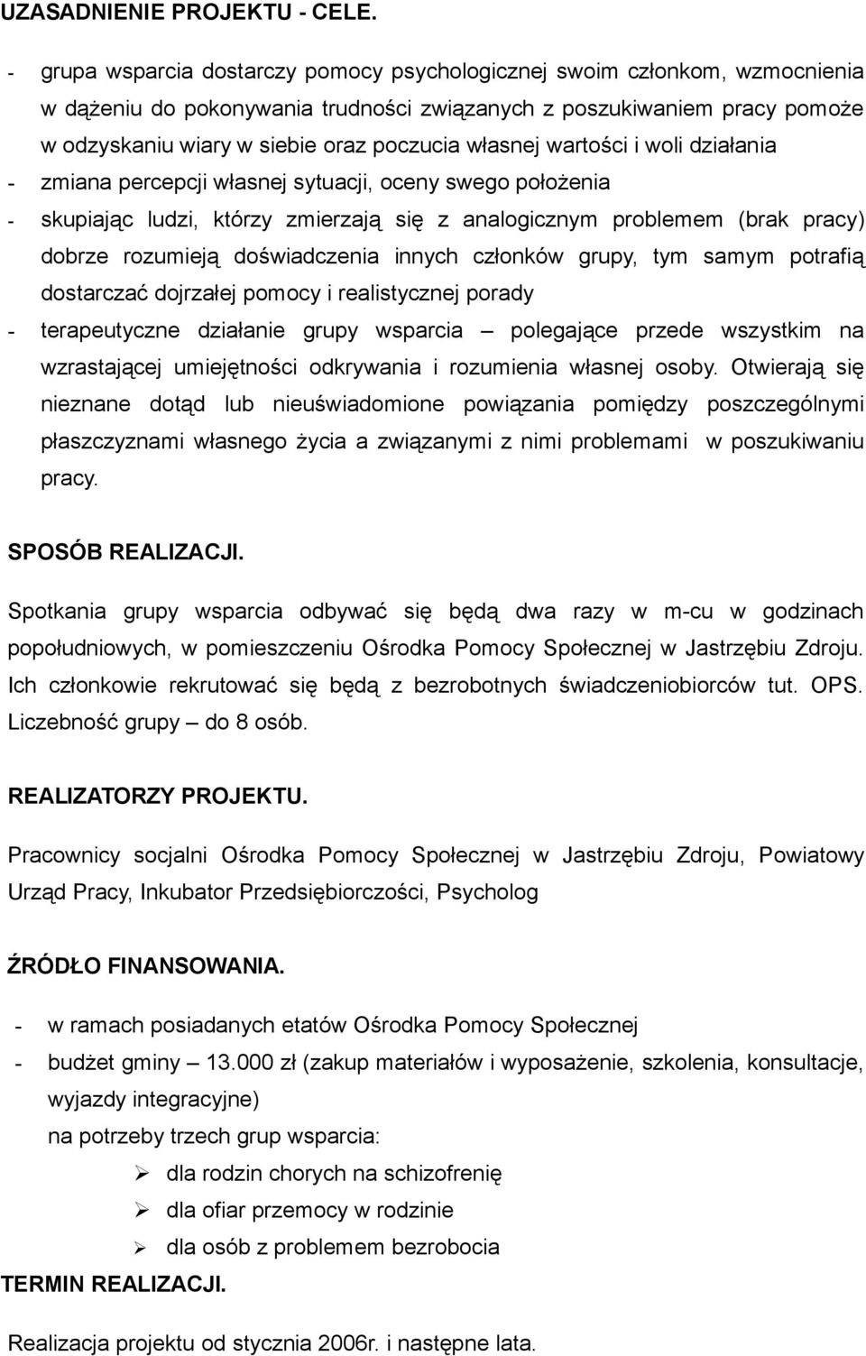 własnej wartości i woli działania - zmiana percepcji własnej sytuacji, oceny swego położenia - skupiając ludzi, którzy zmierzają się z analogicznym problemem (brak pracy) dobrze rozumieją