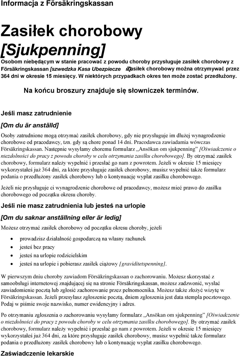 Jeśli masz zatrudnienie [Om du är anställd] Osoby zatrudnione mogą otrzymać zasiłek chorobowy, gdy nie przysługuje im dłużej wynagrodzenie chorobowe od pracodawcy, tzn. gdy są chore ponad 14 dni.