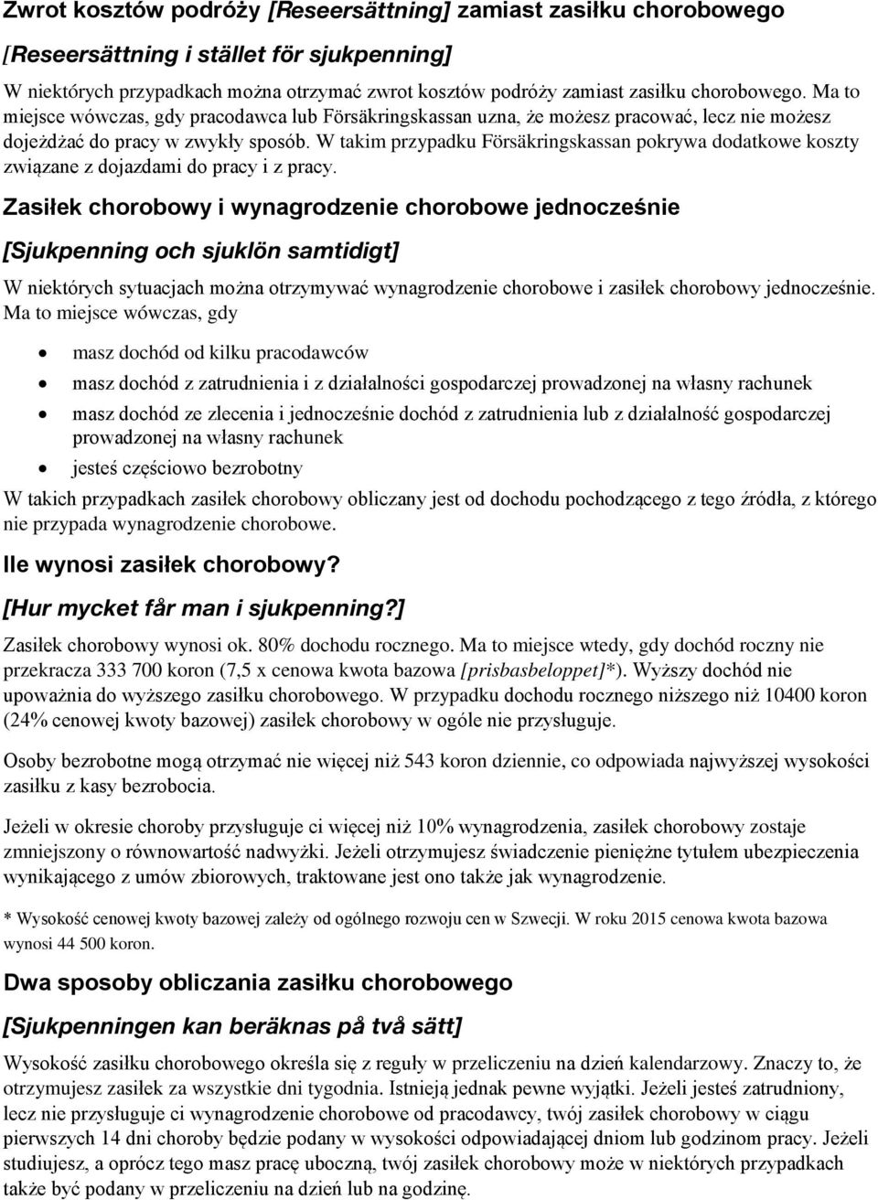 W takim przypadku Försäkringskassan pokrywa dodatkowe koszty związane z dojazdami do pracy i z pracy.