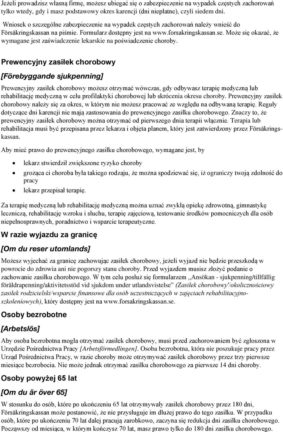 Prewencyjny zasiłek chorobowy [Förebyggande sjukpenning] Prewencyjny zasiłek chorobowy możesz otrzymać wówczas, gdy odbywasz terapię medyczną lub rehabilitację medyczną w celu profilaktyki chorobowej