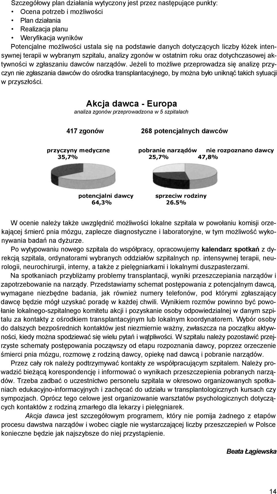 Jeżeli to możliwe przeprowadza się analizę przyczyn nie zgłaszania dawców do ośrodka transplantacyjnego, by można było uniknąć takich sytuacji w przyszłości.