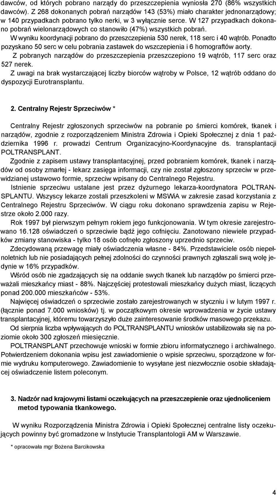 W 127 przypadkach dokonano pobrań wielonarządowych co stanowiło (47%) wszystkich pobrań. W wyniku koordynacji pobrano do przeszczepienia 530 nerek, 118 serc i 40 wątrób.