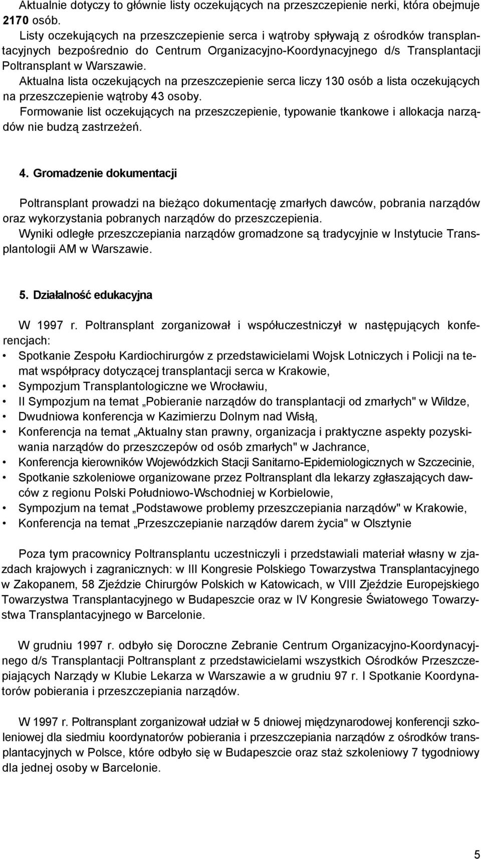 Aktualna lista oczekujących na przeszczepienie serca liczy 130 osób a lista oczekujących na przeszczepienie wątroby 43 osoby.