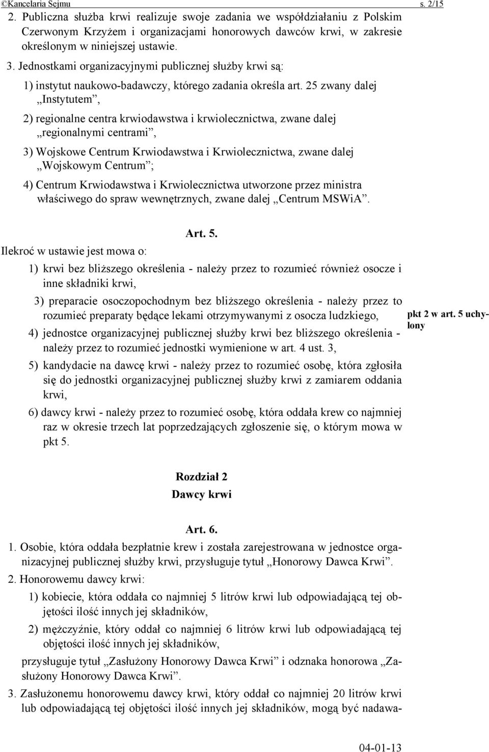 Jednostkami organizacyjnymi publicznej służby krwi są: 1) instytut naukowo-badawczy, którego zadania określa art.