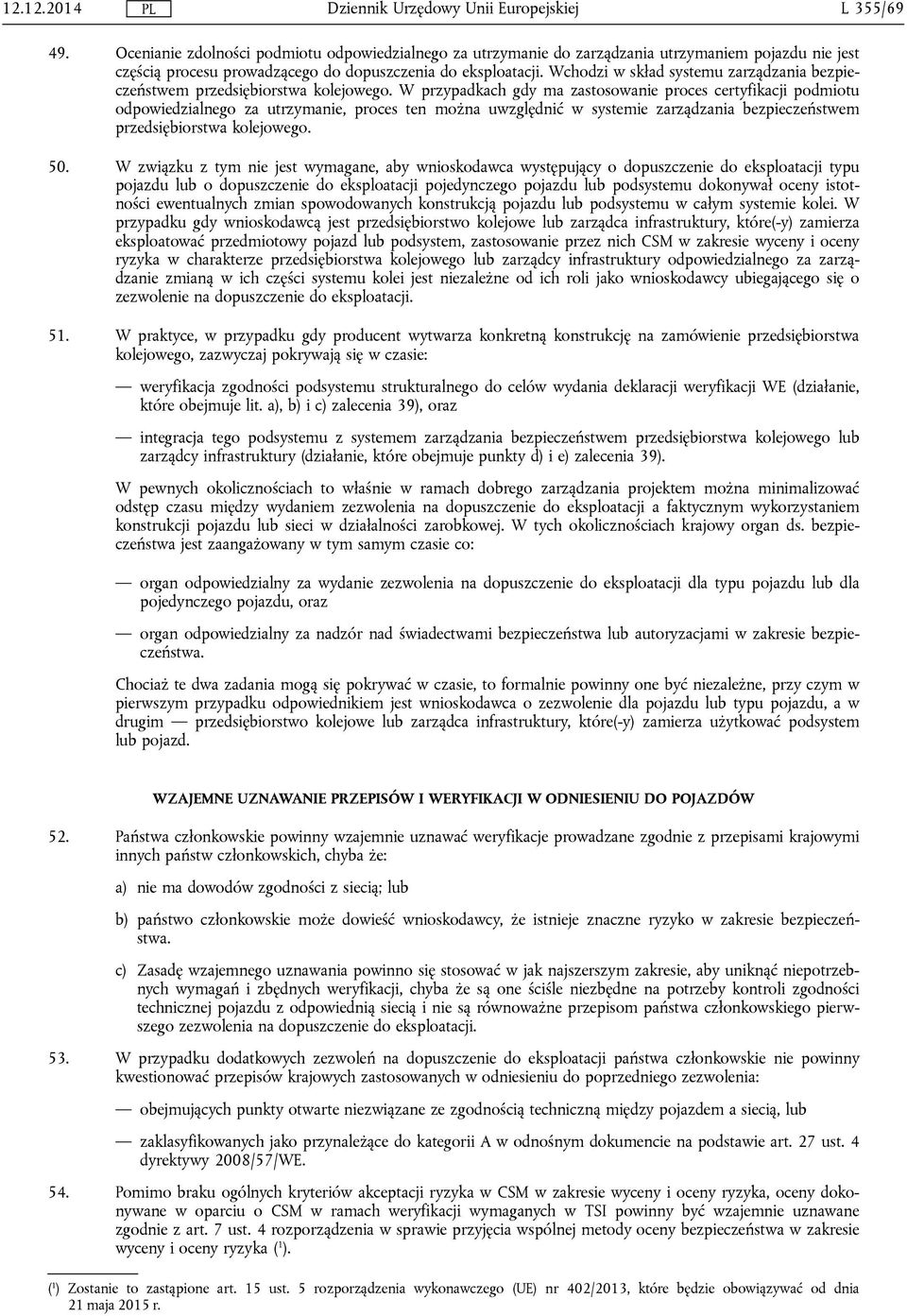 W przypadkach gdy ma zastosowanie proces certyfikacji podmiotu odpowiedzialnego za utrzymanie, proces ten można uwzględnić w systemie zarządzania bezpieczeństwem przedsiębiorstwa kolejowego. 50.