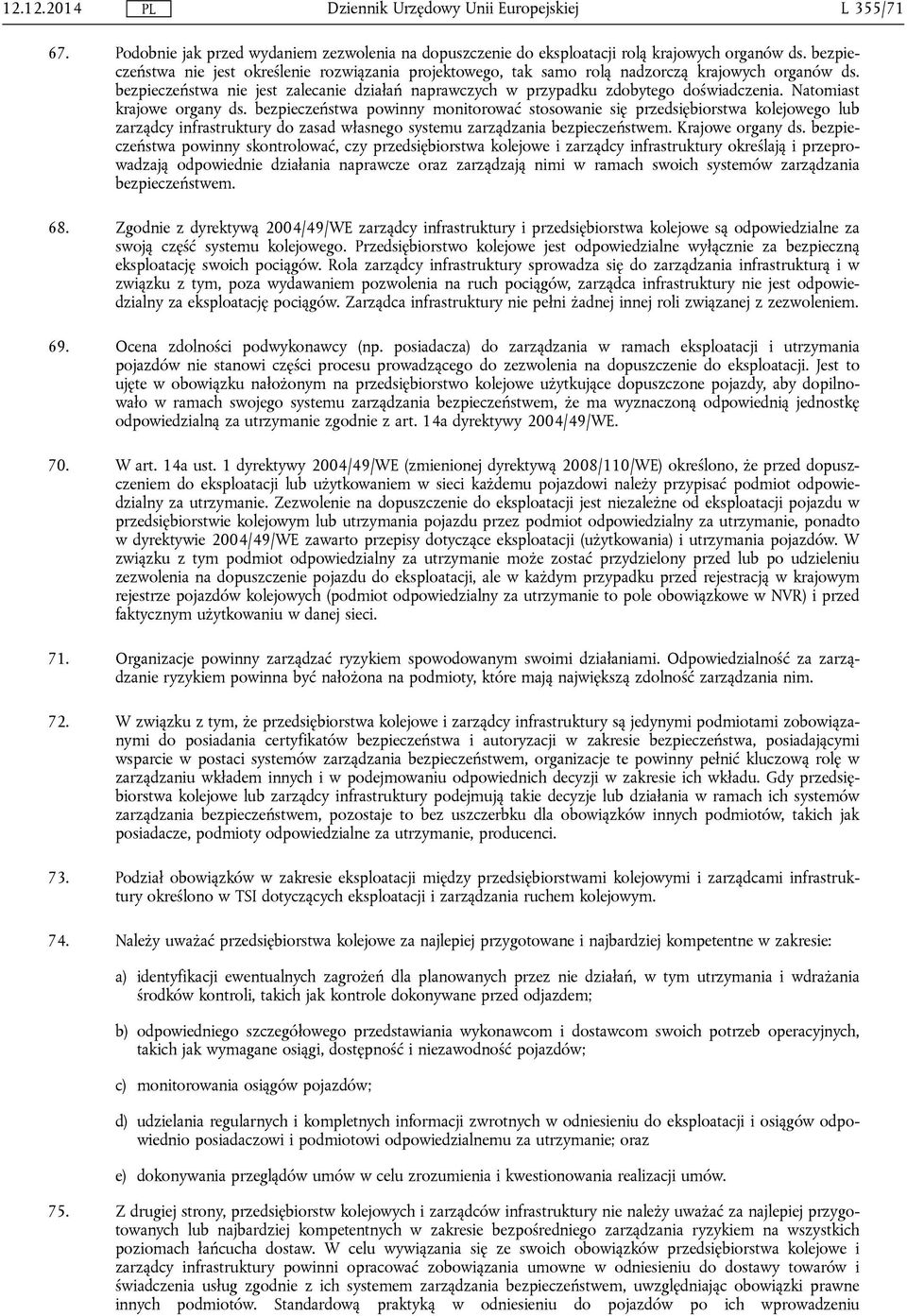 Natomiast krajowe organy ds. bezpieczeństwa powinny monitorować stosowanie się przedsiębiorstwa kolejowego lub zarządcy infrastruktury do zasad własnego systemu zarządzania bezpieczeństwem.