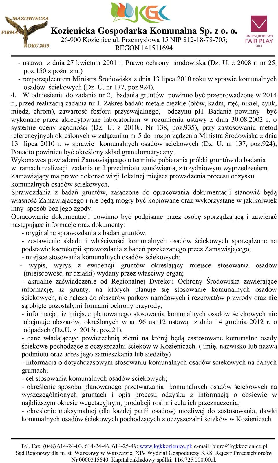 W odniesieniu do zadania nr 2, badania gruntów powinno być przeprowadzone w 2014 r., przed realizacją zadania nr 1.