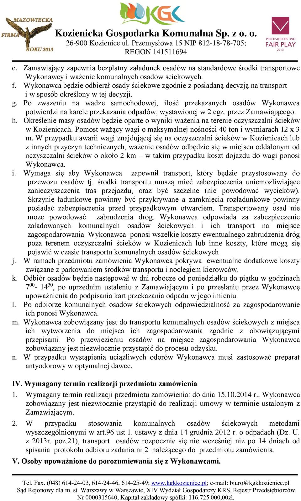 Po zważeniu na wadze samochodowej, ilość przekazanych osadów Wykonawca potwierdzi na karcie przekazania odpadów, wystawionej w 2 egz. przez Zamawiającego. h.