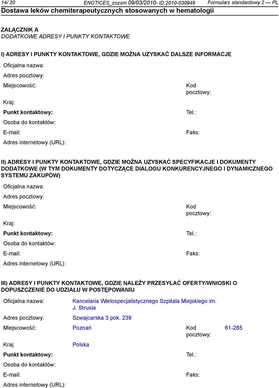 : Faks: II) ADRESY I PUNKTY KONTAKTOWE, GDZIE MOŻNA UZYSKAĆ SPECYFIKACJE I DOKUMENTY DODATKOWE (W TYM DOKUMENTY DOTYCZĄCE DIALOGU KONKURENCYJNEGO I DYNAMICZNEGO SYSTEMU ZAKUPÓW) : Faks: III) ADRESY I