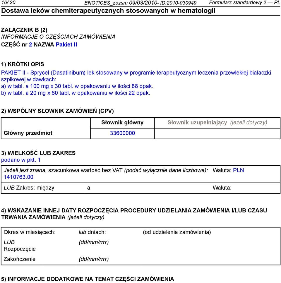 w opakowaniu w ilości 22 opak. 2) WSPÓLNY SŁOWNIK ZAMÓWIEŃ (CPV) Słownik główny Słownik uzupełniający (jeżeli dotyczy) Główny przedmiot 33600000 3) WIELKOŚĆ LUB ZAKRES podano w pkt.