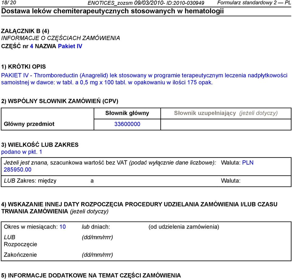 2) WSPÓLNY SŁOWNIK ZAMÓWIEŃ (CPV) Słownik główny Słownik uzupełniający (jeżeli dotyczy) Główny przedmiot 33600000 3) WIELKOŚĆ LUB ZAKRES podano w pkt.