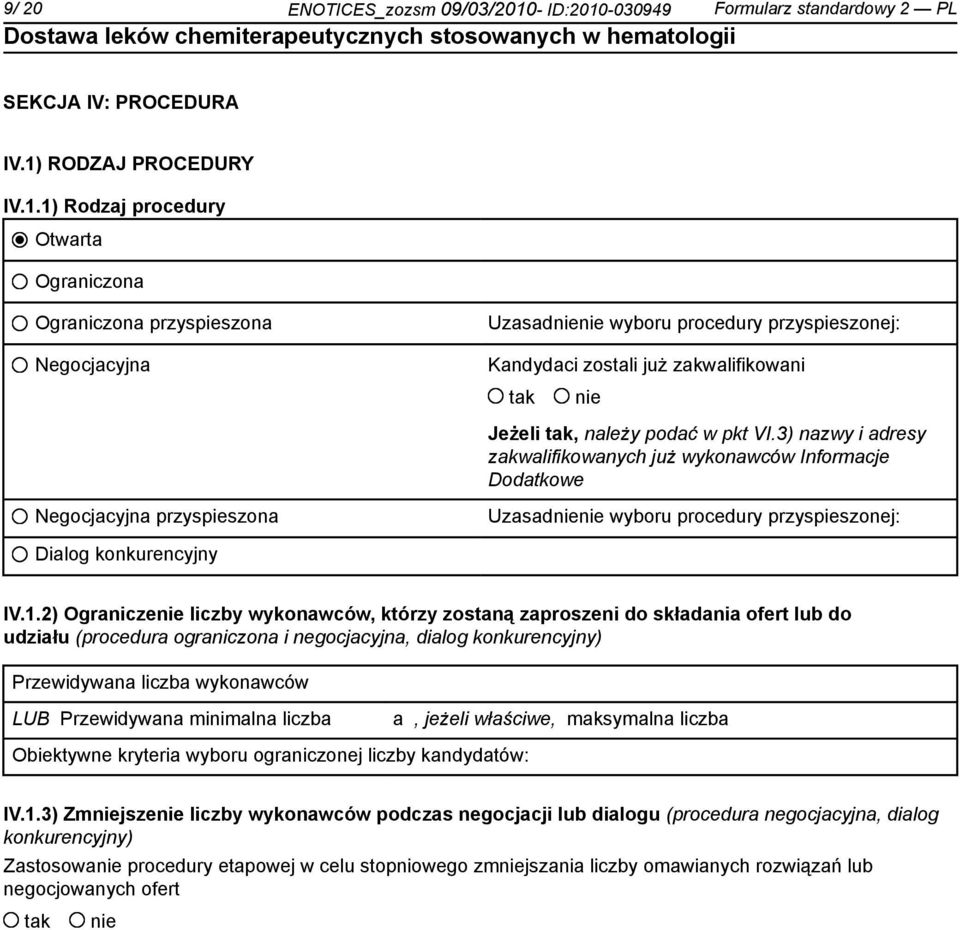 3) nazwy i adresy zakwalifikowanych już wykonawców Informacje Dodatkowe Negocjacyjna przyspieszona Uzasad wyboru procedury przyspieszonej: Dialog konkurencyjny IV.1.