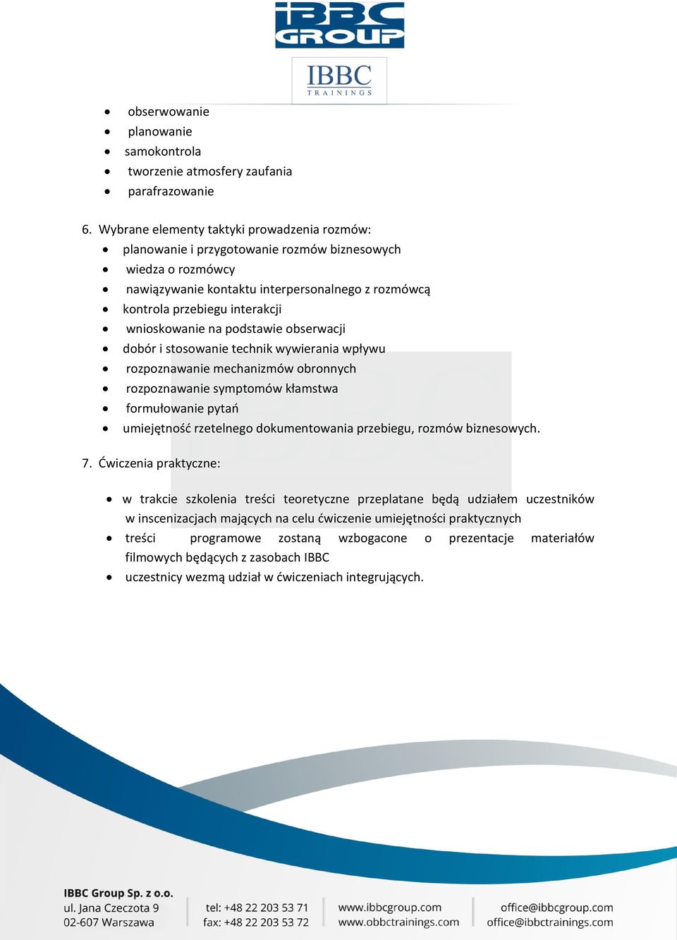 wnioskowanie na podstawie obserwacji dobór i stosowanie technik wywierania wpływu rozpoznawanie mechanizmów obronnych rozpoznawanie symptomów kłamstwa formułowanie pytao umiejętnośd rzetelnego