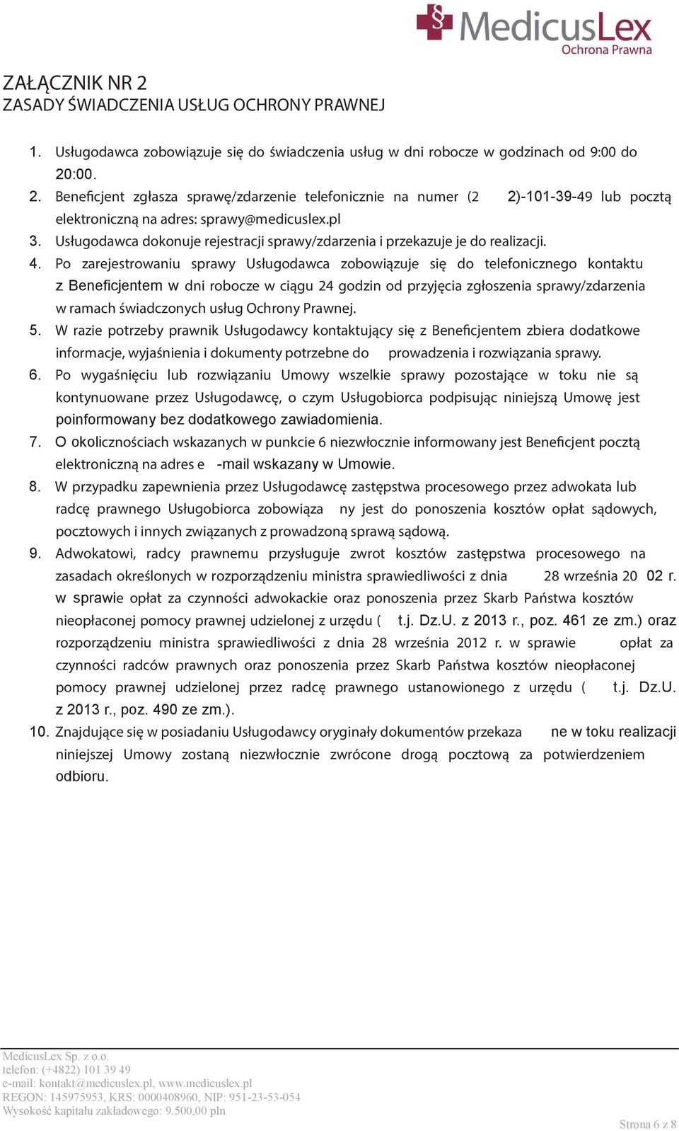 Po zarejestrowaniu sprawy Usługodawca zobowiązuje się do telefonicznego kontaktu z Beneficjentem w dni robocze w ciągu 24 godzin od przyjęcia zgłoszenia sprawy/zdarzenia w ramach świadczonych usług