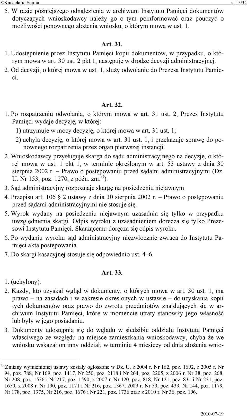 ust. 1. Art. 31. 1. Udostępnienie przez Instytutu Pamięci kopii dokumentów, w przypadku, o którym mowa w art. 30 ust. 2 pkt 1, następuje w drodze decyzji administracyjnej. 2. Od decyzji, o której mowa w ust.