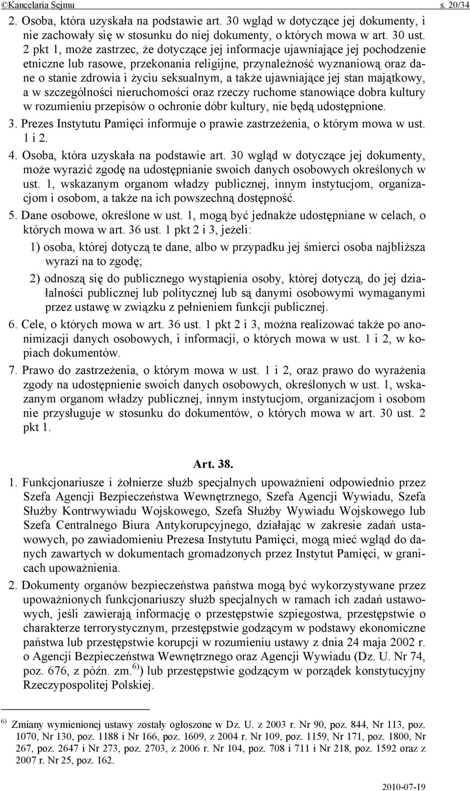 także ujawniające jej stan majątkowy, a w szczególności nieruchomości oraz rzeczy ruchome stanowiące dobra kultury w rozumieniu przepisów o ochronie dóbr kultury, nie będą udostępnione. 3.