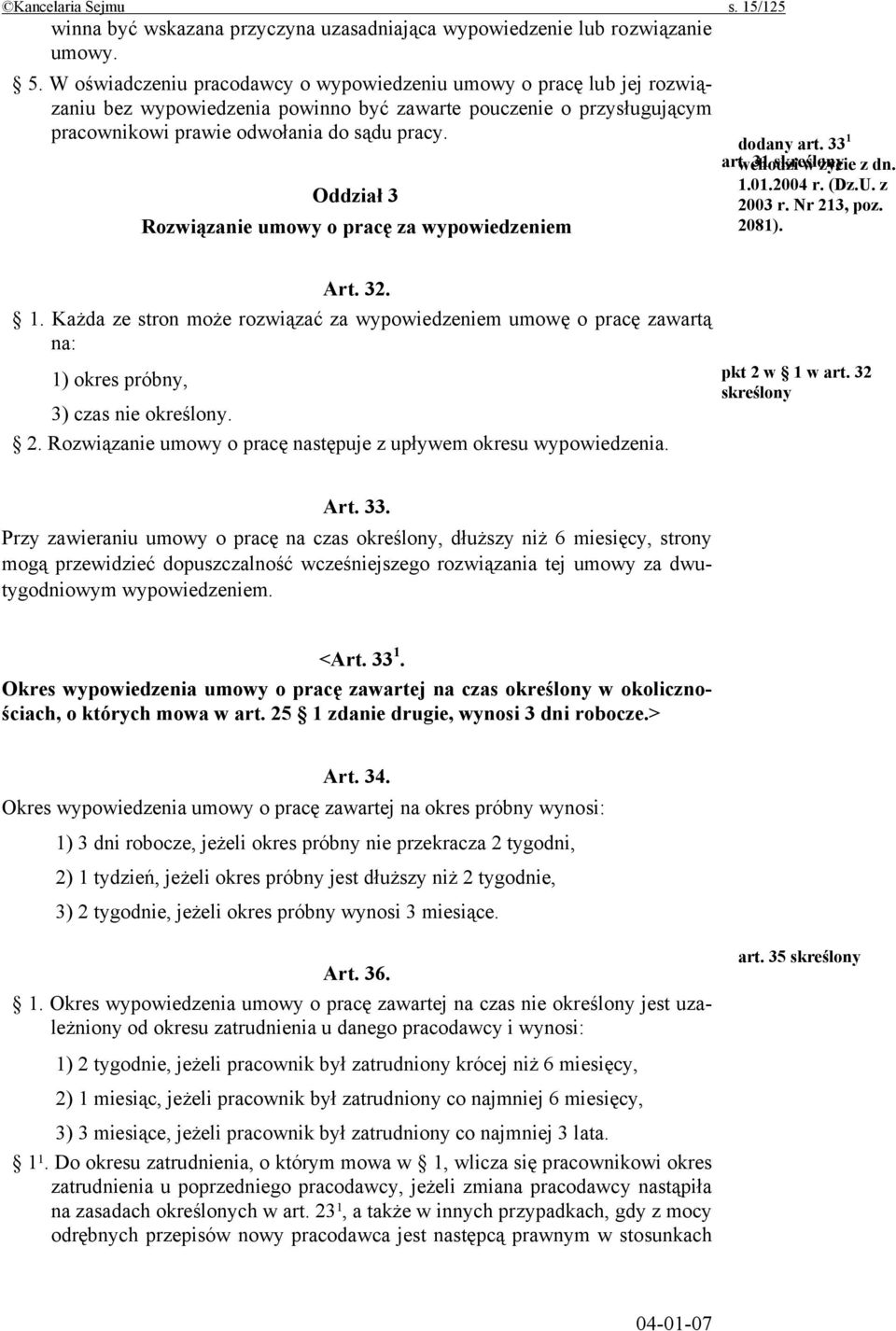 Oddział 3 Rozwiązanie umowy o pracę za wypowiedzeniem dodany art. 33 1 art. wchodzi 31 skreślony w życie z dn. 1.01.2004 r. (Dz.U. z 2003 r. Nr 213, poz. 2081). Art. 32. 1. Każda ze stron może rozwiązać za wypowiedzeniem umowę o pracę zawartą na: 1) okres próbny, 3) czas nie określony.