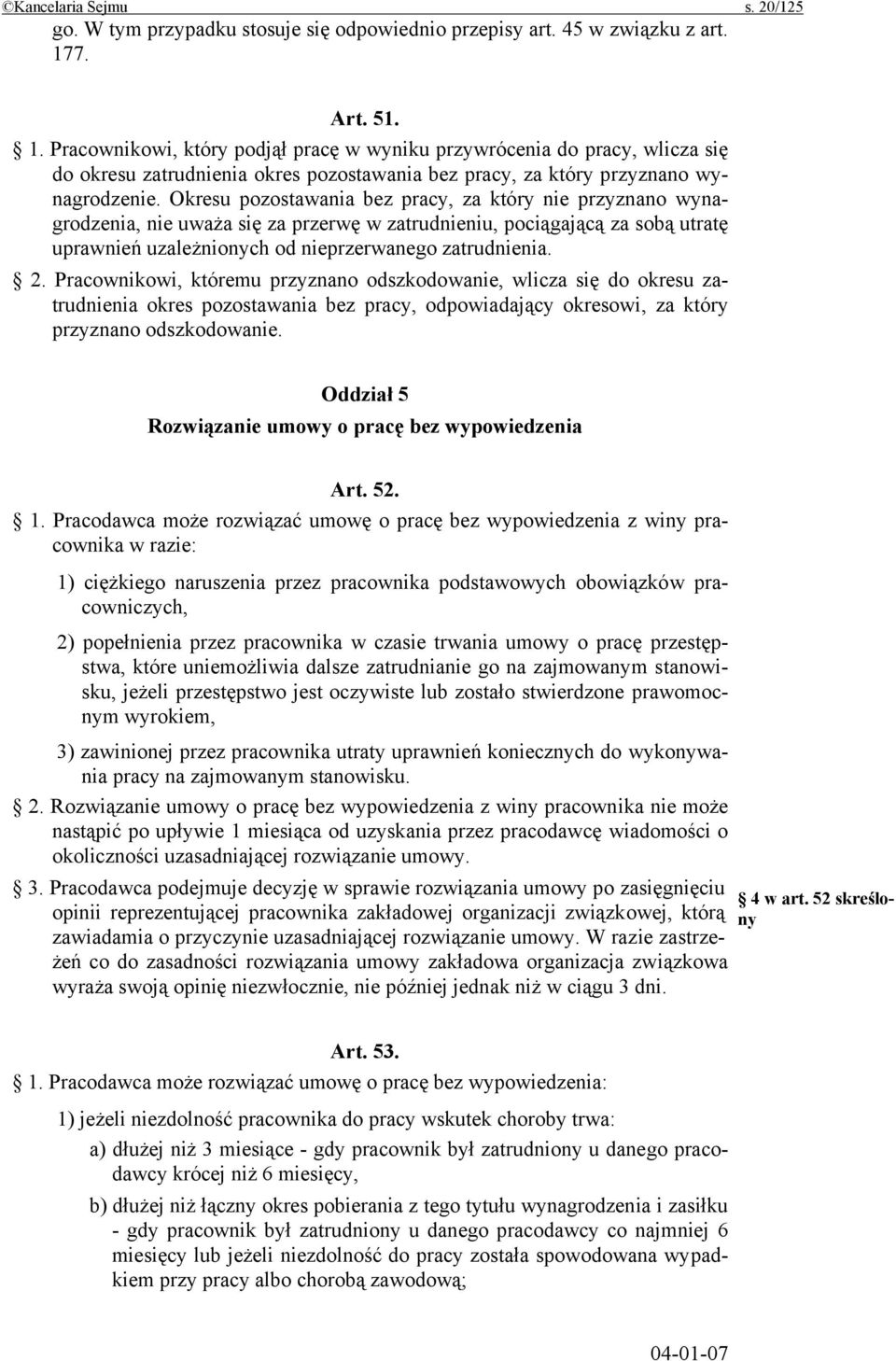 Okresu pozostawania bez pracy, za który nie przyznano wynagrodzenia, nie uważa się za przerwę w zatrudnieniu, pociągającą za sobą utratę uprawnień uzależnionych od nieprzerwanego zatrudnienia. 2.