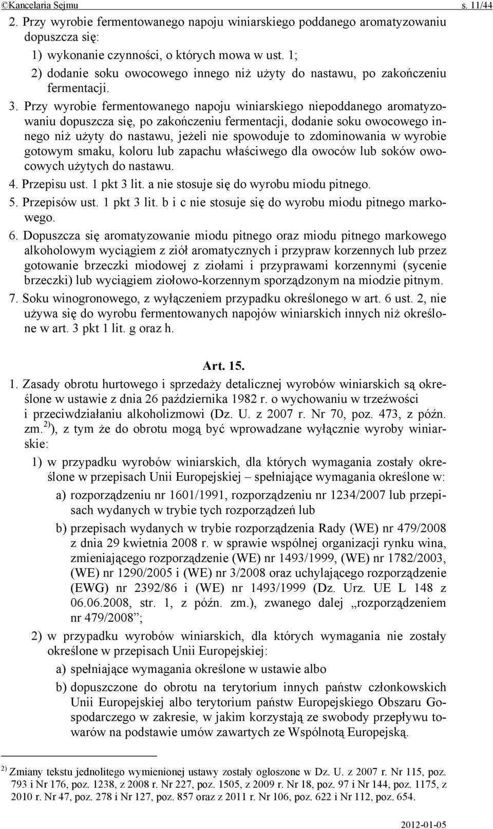 Przy wyrobie fermentowanego napoju winiarskiego niepoddanego aromatyzowaniu dopuszcza się, po zakończeniu fermentacji, dodanie soku owocowego innego niż użyty do nastawu, jeżeli nie spowoduje to