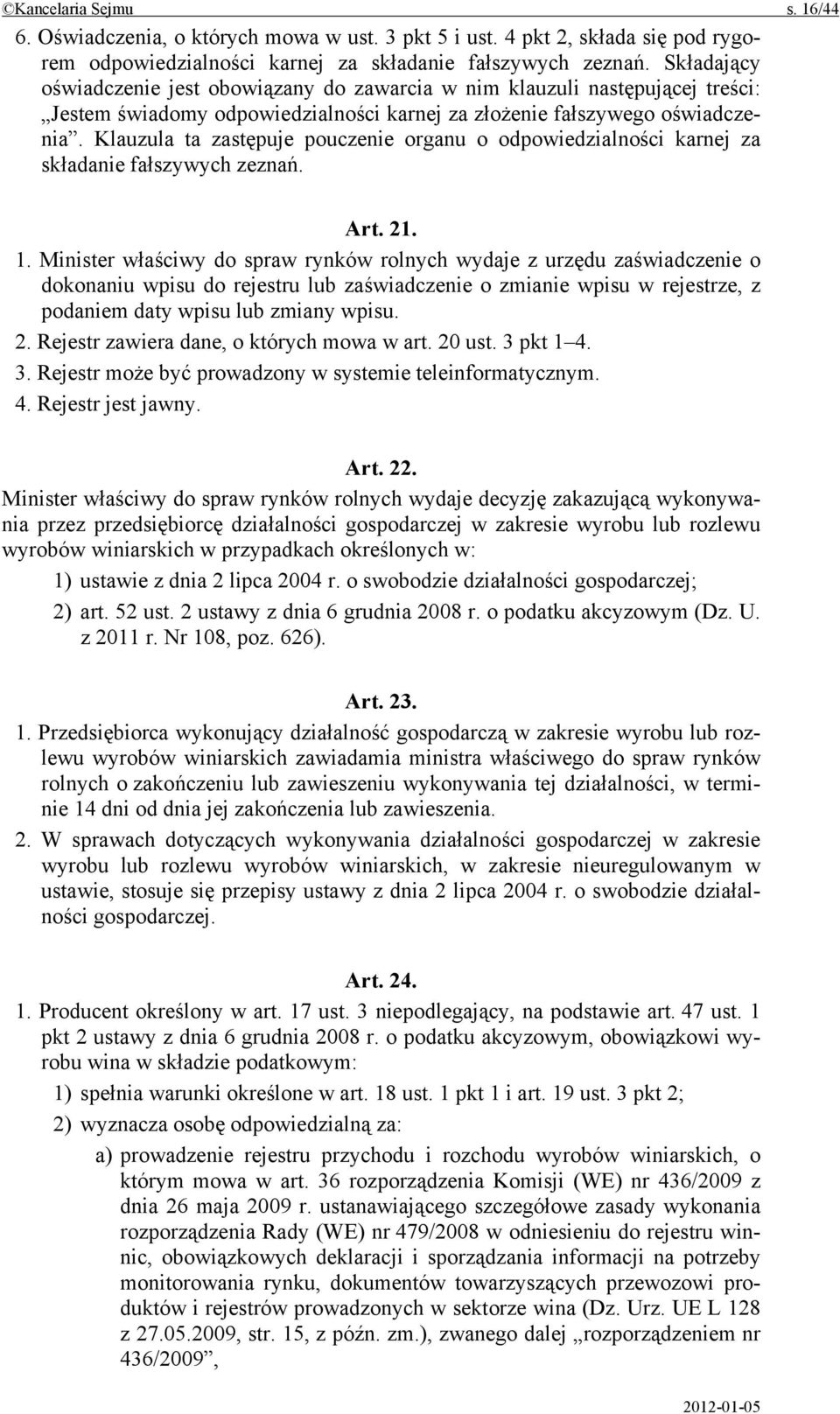 Klauzula ta zastępuje pouczenie organu o odpowiedzialności karnej za składanie fałszywych zeznań. Art. 21. 1.