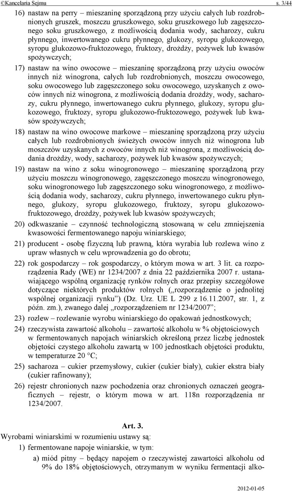 sacharozy, cukru płynnego, inwertowanego cukru płynnego, glukozy, syropu glukozowego, syropu glukozowo-fruktozowego, fruktozy, drożdży, pożywek lub kwasów spożywczych; 17) nastaw na wino owocowe