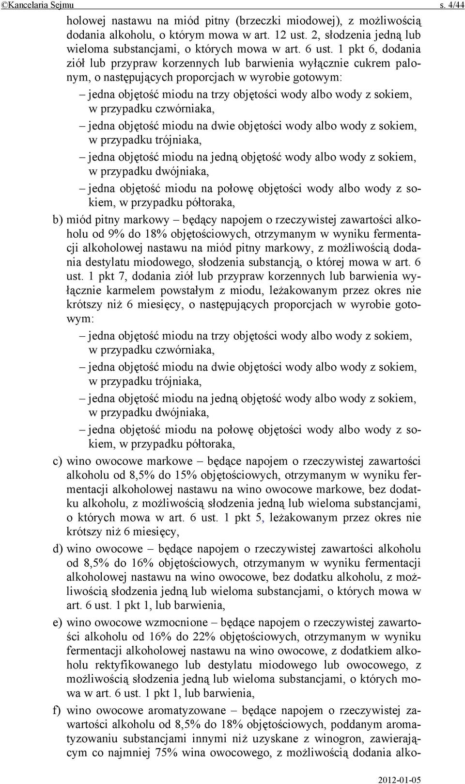 1 pkt 6, dodania ziół lub przypraw korzennych lub barwienia wyłącznie cukrem palonym, o następujących proporcjach w wyrobie gotowym: jedna objętość miodu na trzy objętości wody albo wody z sokiem, w