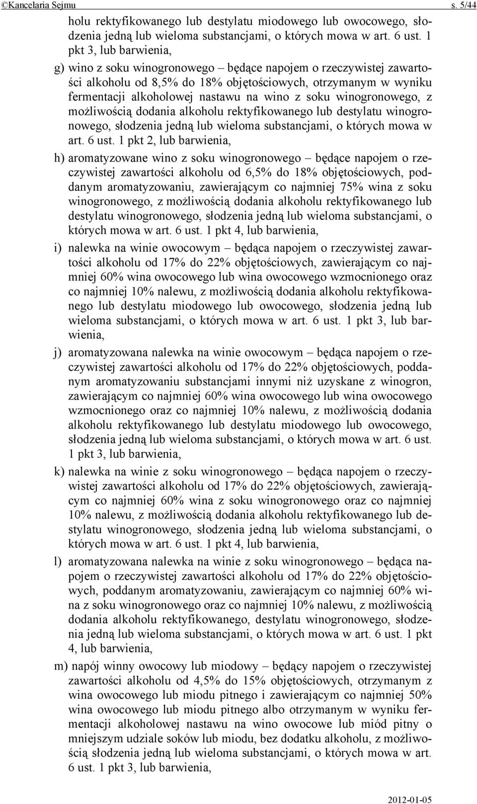 soku winogronowego, z możliwością dodania alkoholu rektyfikowanego lub destylatu winogronowego, słodzenia jedną lub wieloma substancjami, o których mowa w art. 6 ust.