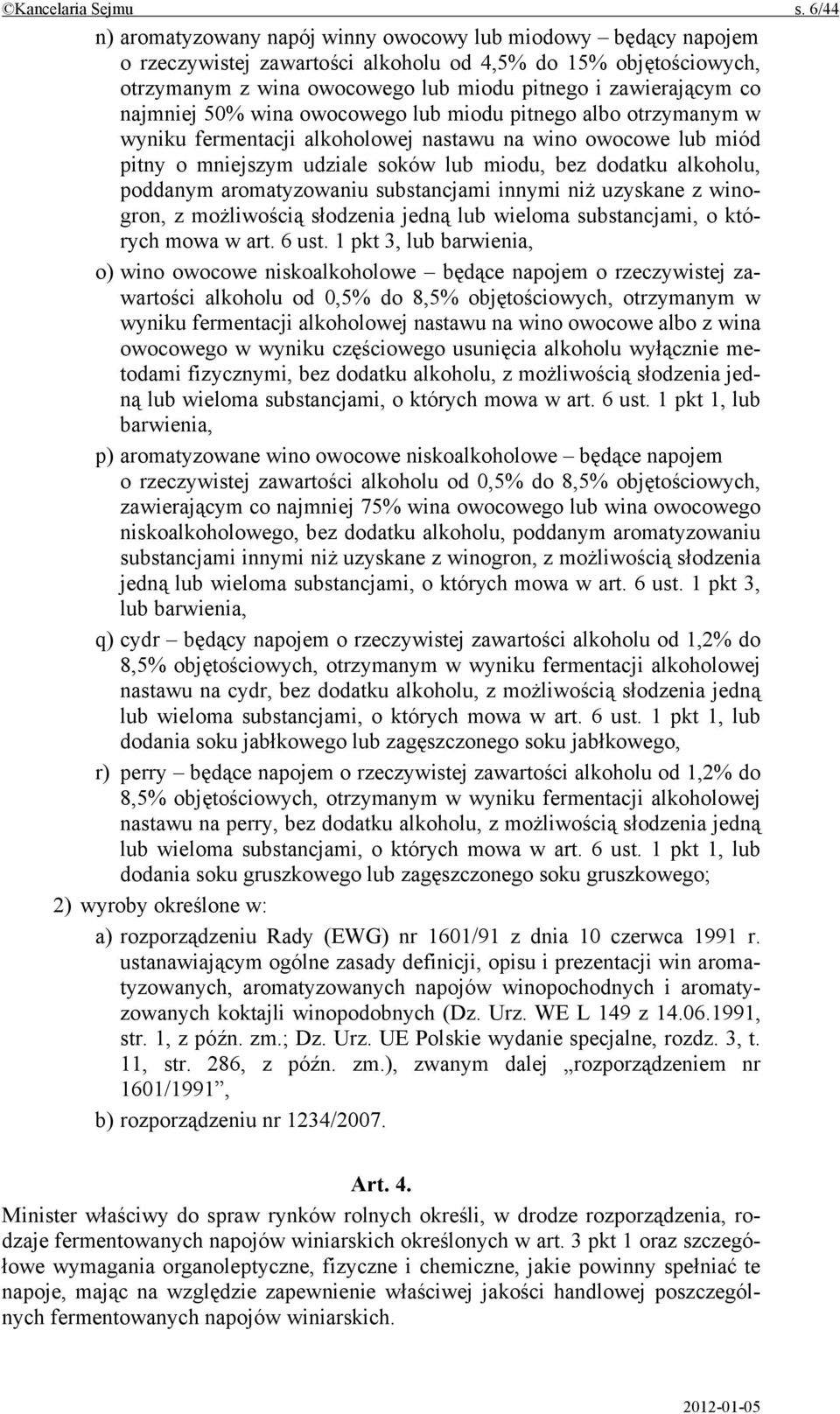 najmniej 50% wina owocowego lub miodu pitnego albo otrzymanym w wyniku fermentacji alkoholowej nastawu na wino owocowe lub miód pitny o mniejszym udziale soków lub miodu, bez dodatku alkoholu,