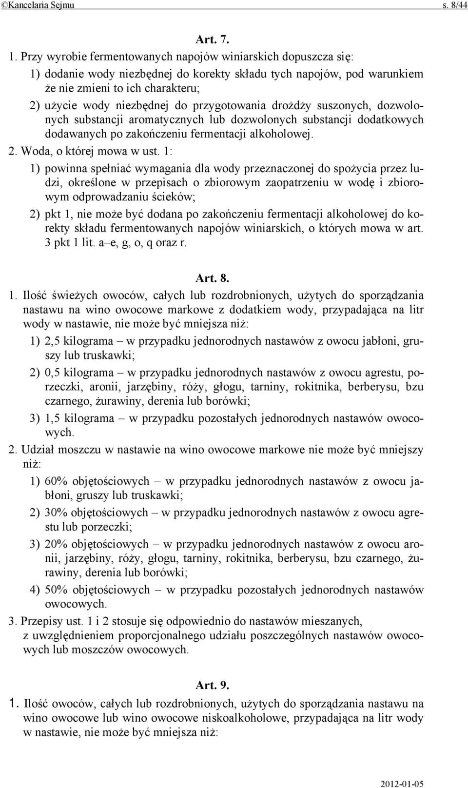 przygotowania drożdży suszonych, dozwolonych substancji aromatycznych lub dozwolonych substancji dodatkowych dodawanych po zakończeniu fermentacji alkoholowej. 2. Woda, o której mowa w ust.