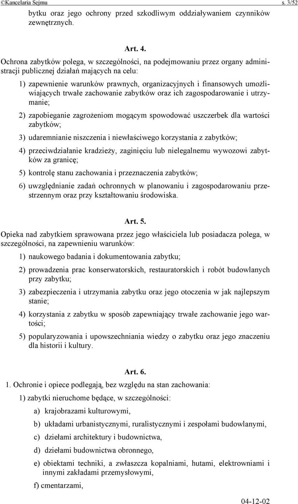 umożliwiających trwałe zachowanie zabytków oraz ich zagospodarowanie i utrzymanie; 2) zapobieganie zagrożeniom mogącym spowodować uszczerbek dla wartości zabytków; 3) udaremnianie niszczenia i