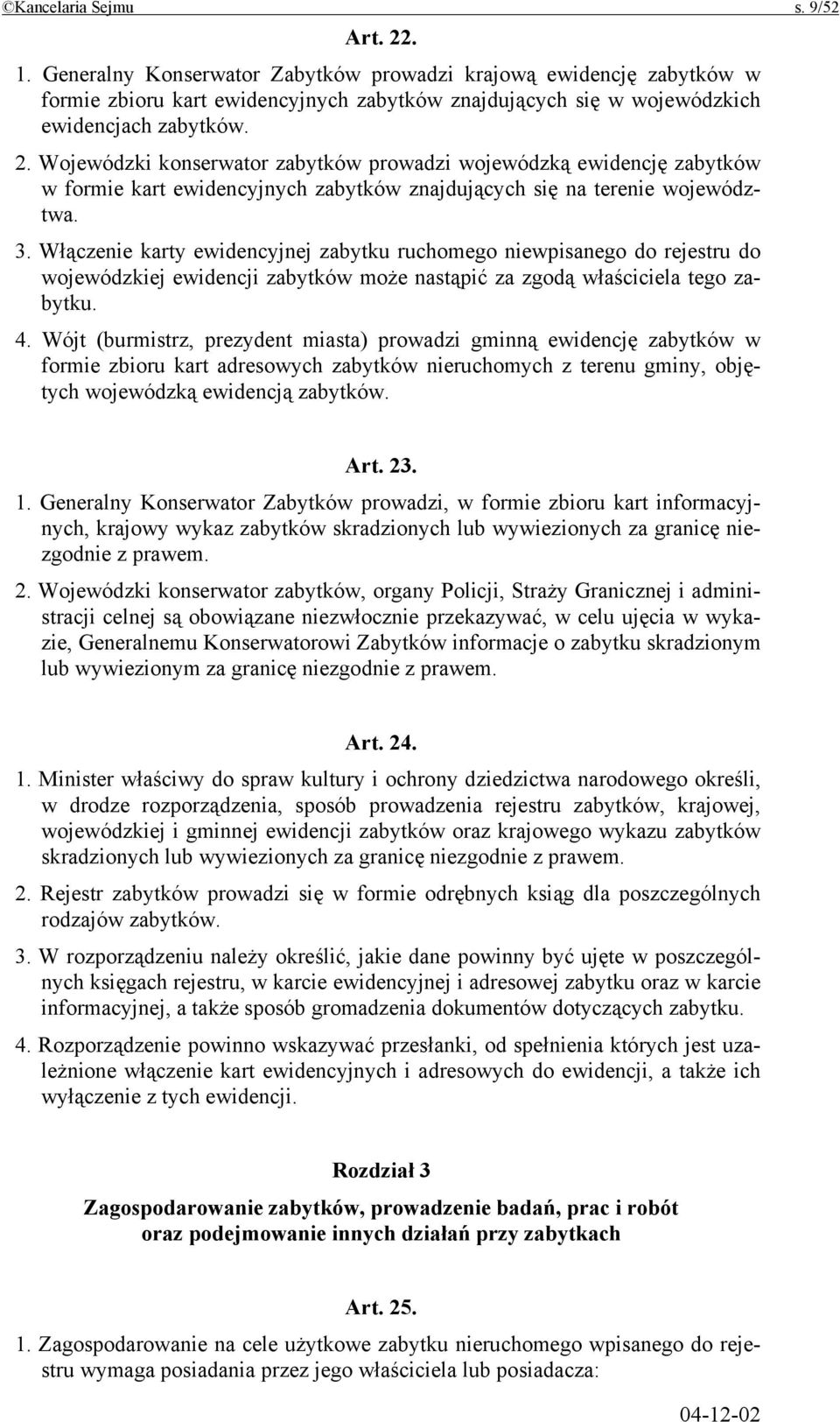 Wojewódzki konserwator zabytków prowadzi wojewódzką ewidencję zabytków w formie kart ewidencyjnych zabytków znajdujących się na terenie województwa. 3.