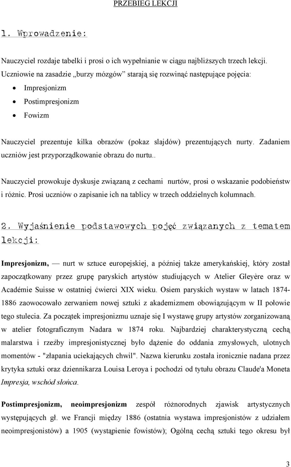 Zadaniem uczniów jest przyporządkowanie obrazu do nurtu.. Nauczyciel prowokuje dyskusje związaną z cechami nurtów, prosi o wskazanie podobieństw i różnic.