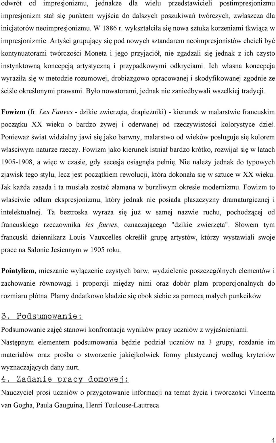 Artyści grupujący się pod nowych sztandarem neoimpresjonistów chcieli być kontynuatorami twórczości Moneta i jego przyjaciół, nie zgadzali się jednak z ich czysto instynktowną koncepcją artystyczną i