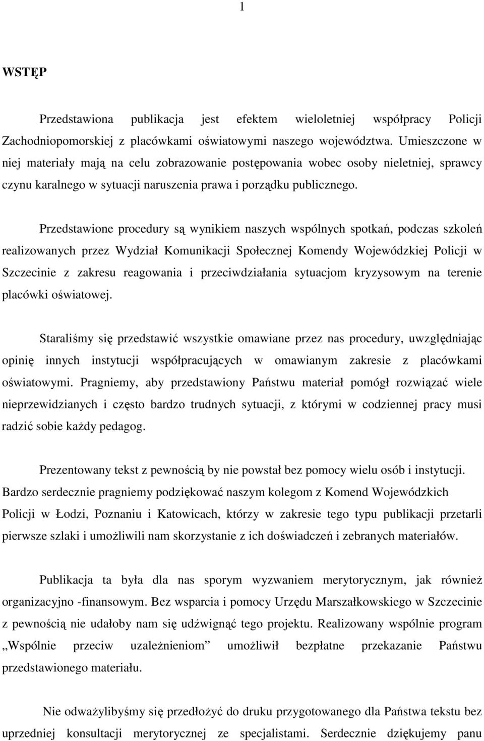 Przedstawione procedury są wynikiem naszych wspólnych spotkań, podczas szkoleń realizowanych przez Wydział Komunikacji Społecznej Komendy Wojewódzkiej Policji w Szczecinie z zakresu reagowania i