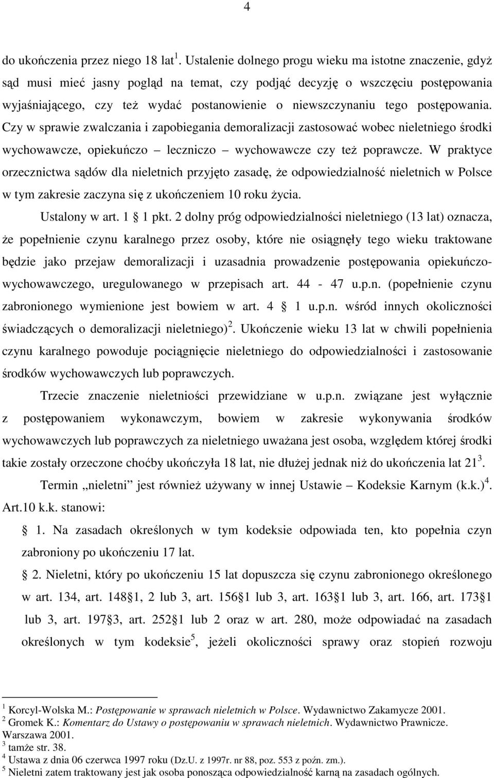 tego postępowania. Czy w sprawie zwalczania i zapobiegania demoralizacji zastosować wobec nieletniego środki wychowawcze, opiekuńczo leczniczo wychowawcze czy teŝ poprawcze.