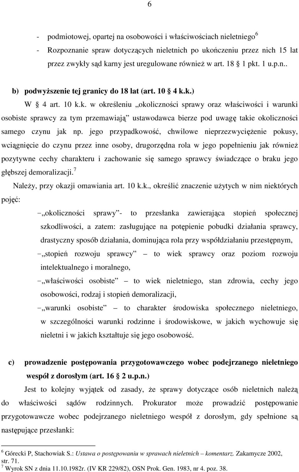 jego przypadkowość, chwilowe nieprzezwycięŝenie pokusy, wciągnięcie do czynu przez inne osoby, drugorzędna rola w jego popełnieniu jak równieŝ pozytywne cechy charakteru i zachowanie się samego