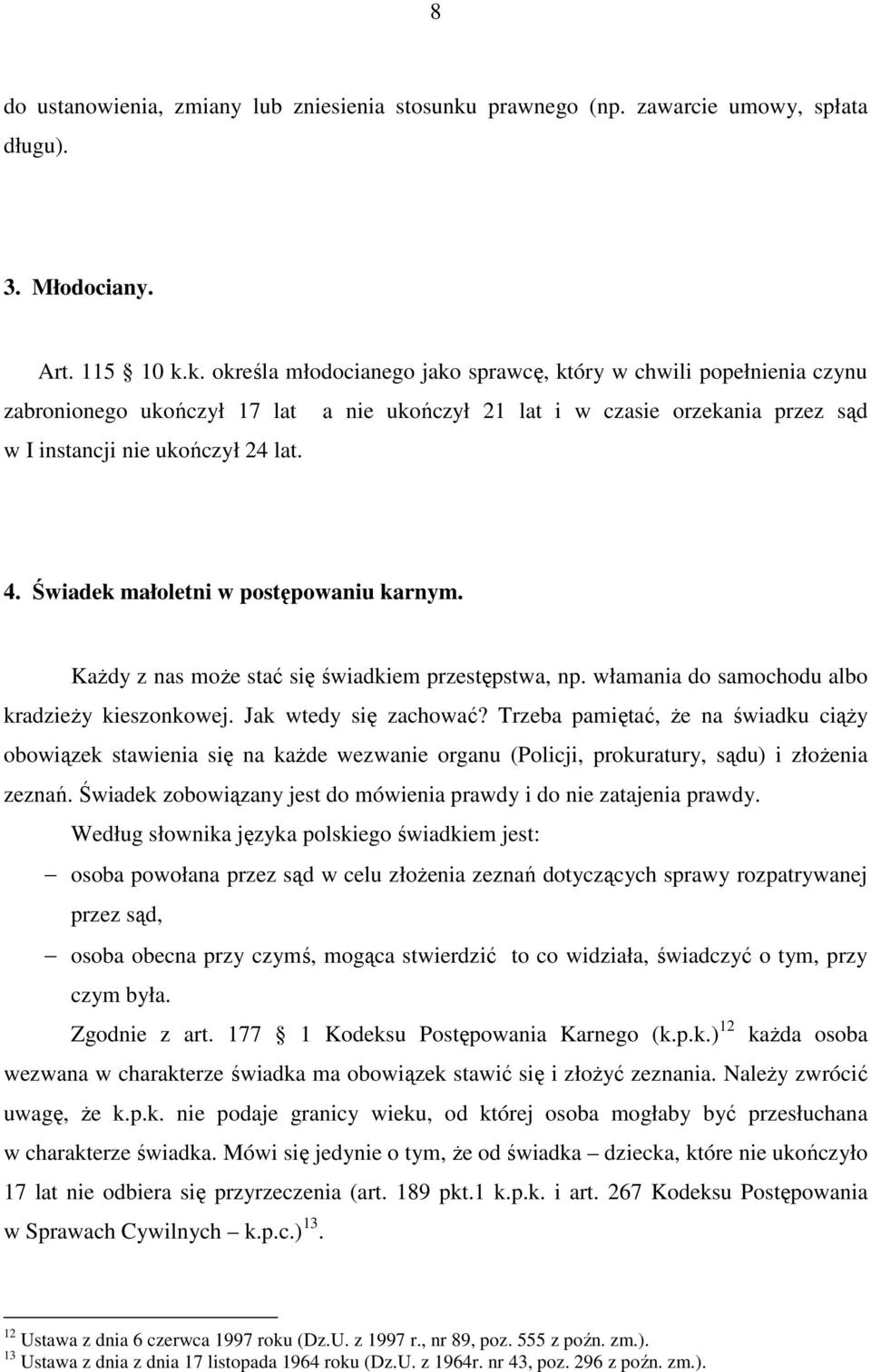 k. określa młodocianego jako sprawcę, który w chwili popełnienia czynu zabronionego ukończył 17 lat a nie ukończył 21 lat i w czasie orzekania przez sąd w I instancji nie ukończył 24 lat. 4.