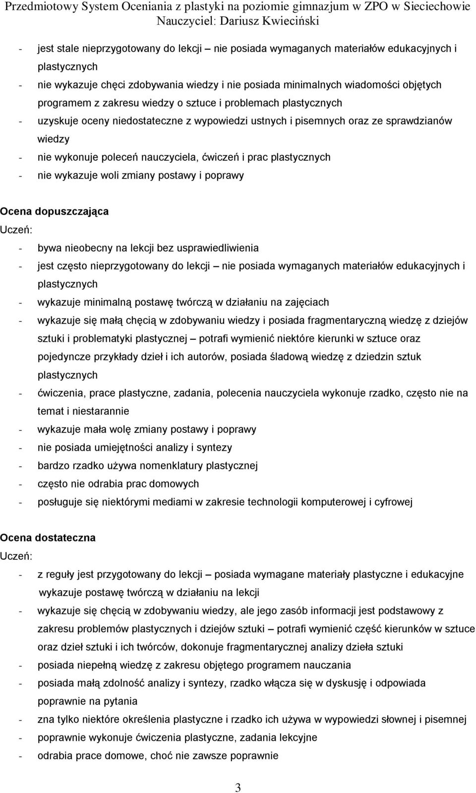 plastycznych - nie wykazuje woli zmiany postawy i poprawy Ocena dopuszczająca Uczeń: - bywa nieobecny na lekcji bez usprawiedliwienia - jest często nieprzygotowany do lekcji nie posiada wymaganych