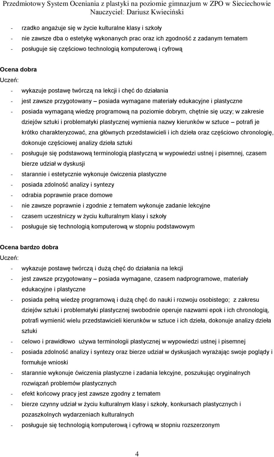 poziomie dobrym, chętnie się uczy; w zakresie dziejów sztuki i problematyki plastycznej wymienia nazwy kierunków w sztuce potrafi je krótko charakteryzować, zna głównych przedstawicieli i ich oraz