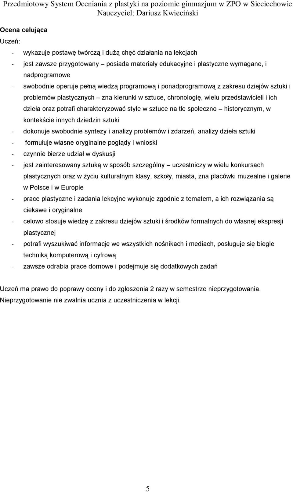 na tle społeczno historycznym, w kontekście innych dziedzin sztuki - dokonuje swobodnie syntezy i analizy problemów i zdarzeń, analizy sztuki - formułuje własne oryginalne poglądy i wnioski - czynnie