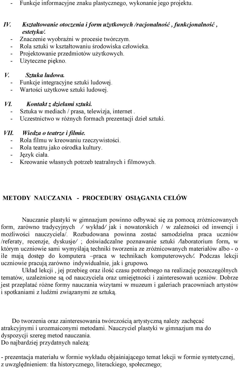 - Wartości użytkowe sztuki ludowej. VI. Kontakt z dziełami sztuki. - Sztuka w mediach / prasa, telewizja, internet. - Uczestnictwo w różnych formach prezentacji dzieł sztuki. VII.