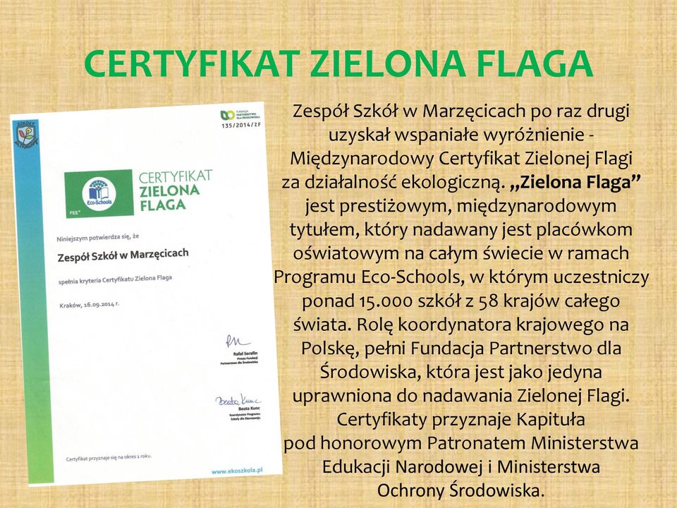 Zielona Flaga jest prestiżowym, międzynarodowym tytułem, który nadawany jest placówkom oświatowym na całym świecie w ramach Programu Eco-Schools, w którym