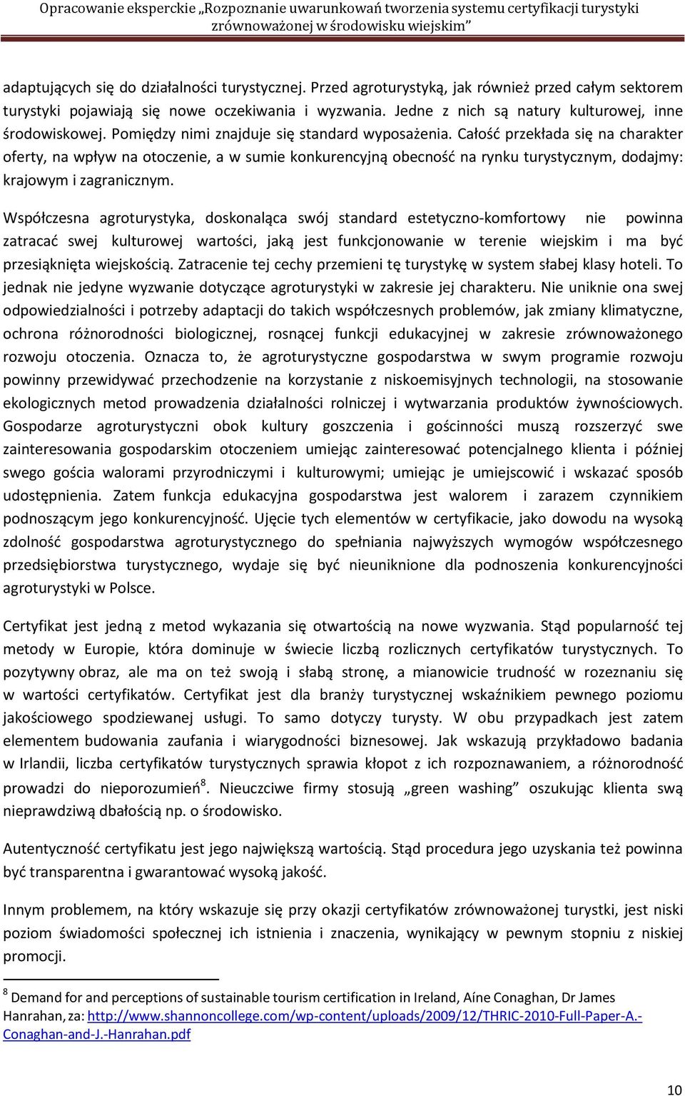 Całość przekłada się na charakter oferty, na wpływ na otoczenie, a w sumie konkurencyjną obecność na rynku turystycznym, dodajmy: krajowym i zagranicznym.