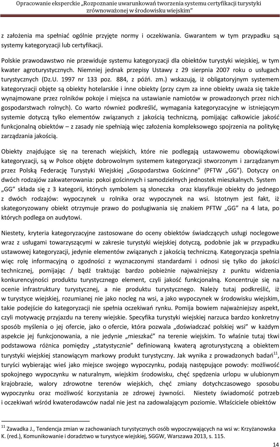 Niemniej jednak przepisy Ustawy z 29 sierpnia 2007 roku o usługach turystycznych (Dz.U. 1997 nr 133 poz. 884, z późń. zm.