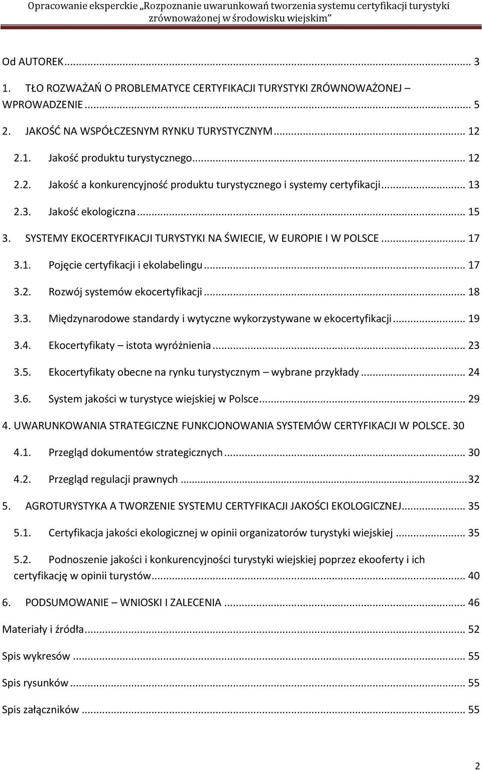 .. 18 3.3. Międzynarodowe standardy i wytyczne wykorzystywane w ekocertyfikacji... 19 3.4. Ekocertyfikaty istota wyróżnienia... 23 3.5. Ekocertyfikaty obecne na rynku turystycznym wybrane przykłady.