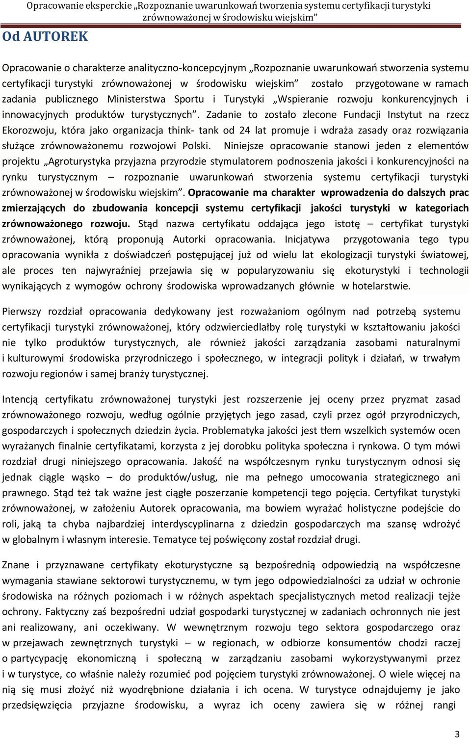 Zadanie to zostało zlecone Fundacji Instytut na rzecz Ekorozwoju, która jako organizacja think- tank od 24 lat promuje i wdraża zasady oraz rozwiązania służące zrównoważonemu rozwojowi Polski.